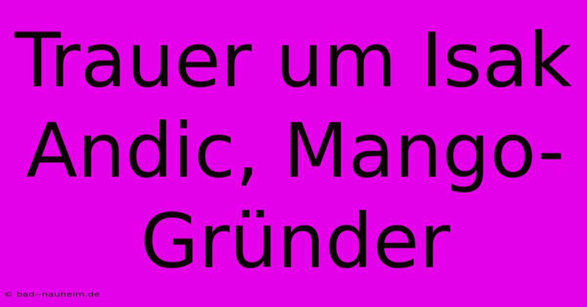 Trauer Um Isak Andic, Mango-Gründer