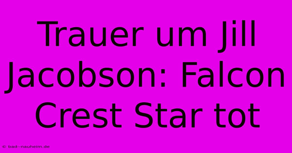 Trauer Um Jill Jacobson: Falcon Crest Star Tot