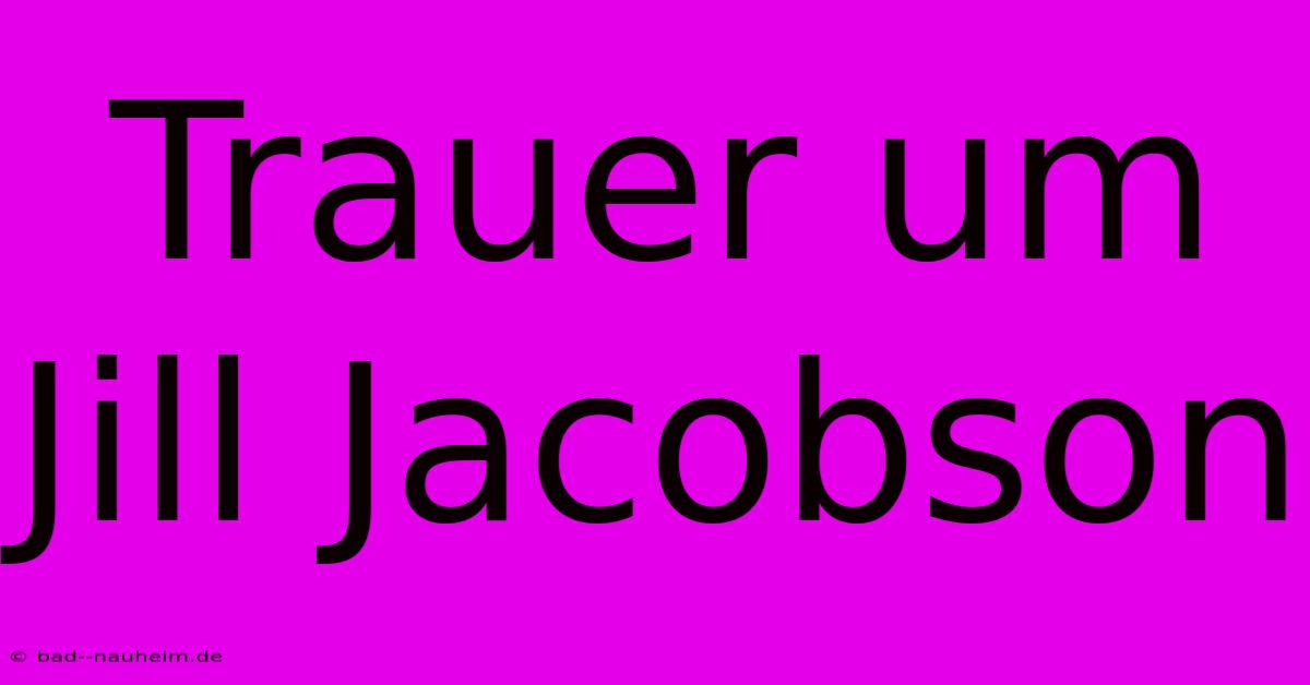 Trauer Um Jill Jacobson