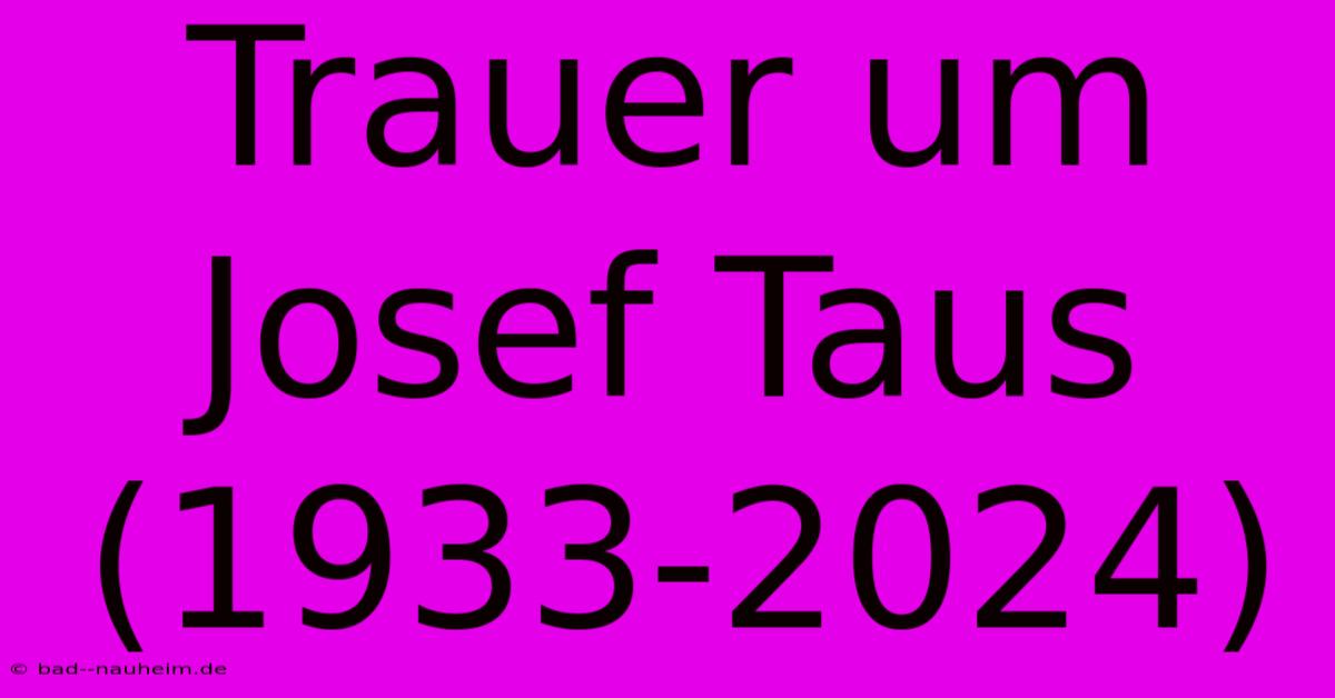 Trauer Um Josef Taus (1933-2024)