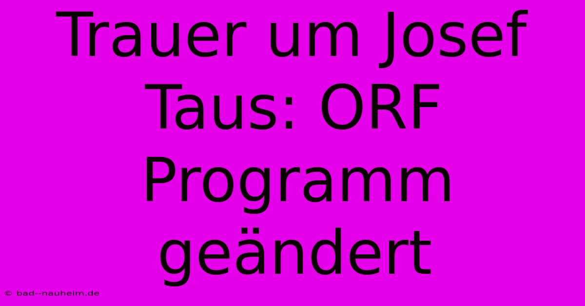 Trauer Um Josef Taus: ORF Programm Geändert