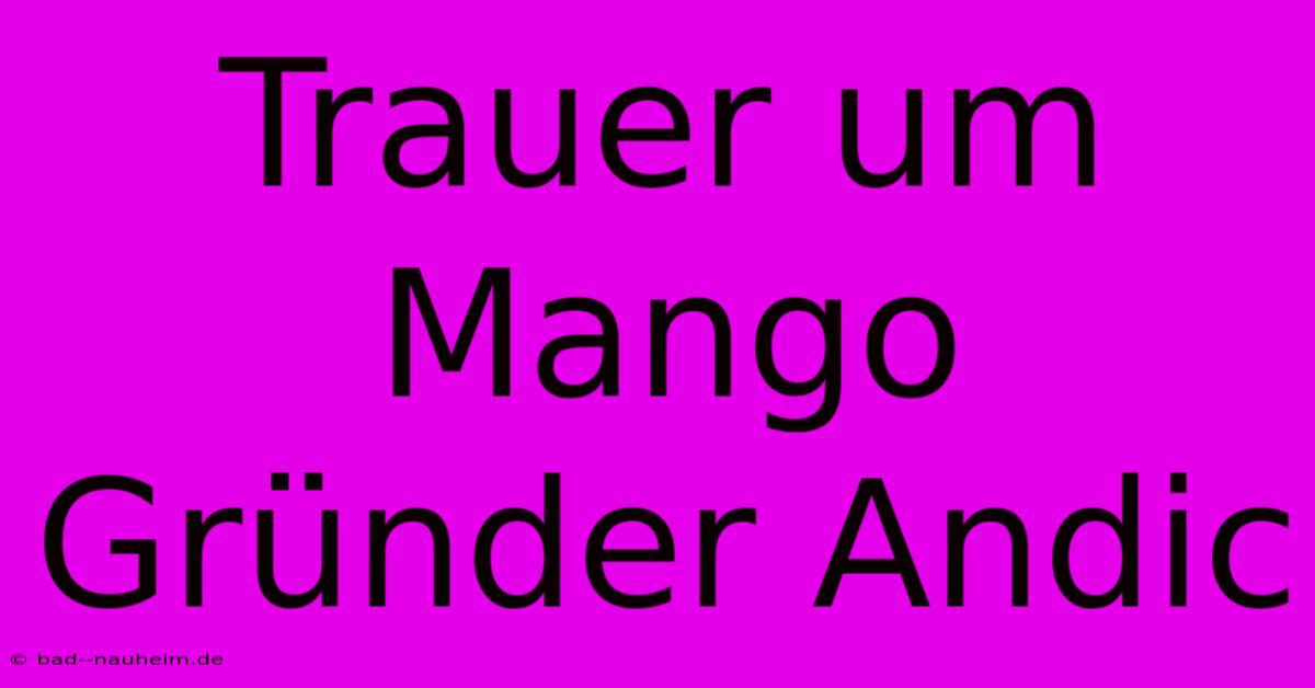 Trauer Um Mango Gründer Andic