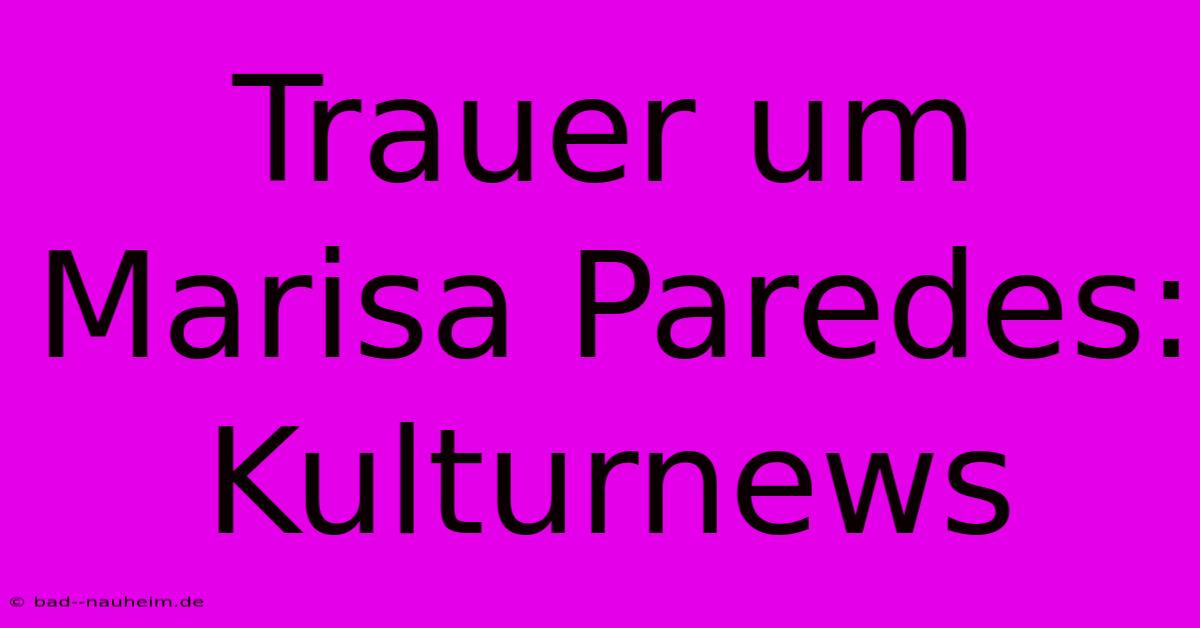 Trauer Um Marisa Paredes: Kulturnews