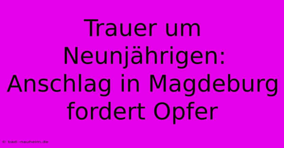 Trauer Um Neunjährigen: Anschlag In Magdeburg Fordert Opfer