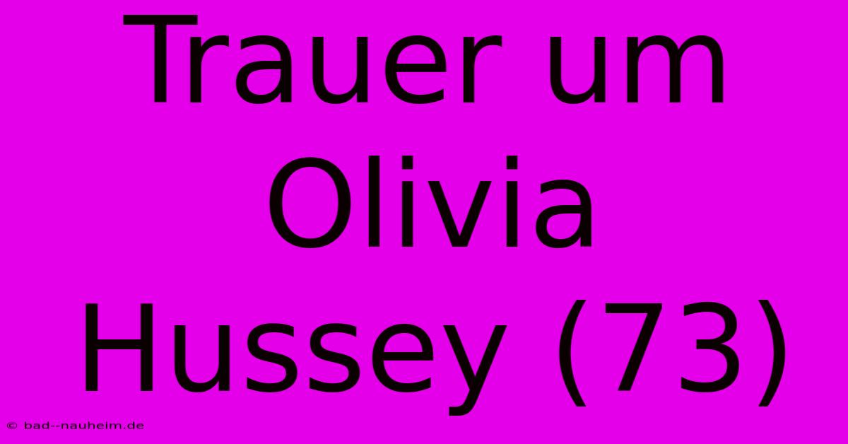 Trauer Um Olivia Hussey (73)