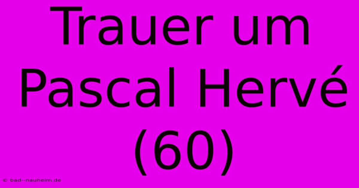 Trauer Um Pascal Hervé (60)