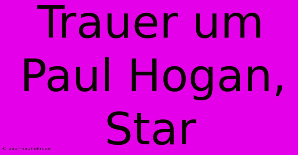 Trauer Um Paul Hogan, Star