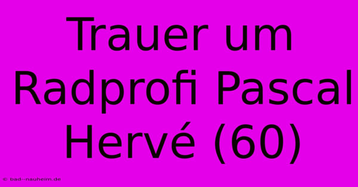 Trauer Um Radprofi Pascal Hervé (60)