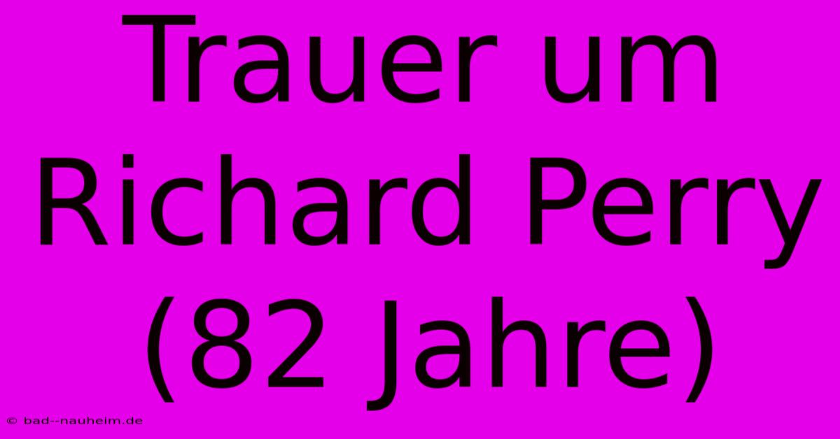 Trauer Um Richard Perry (82 Jahre)