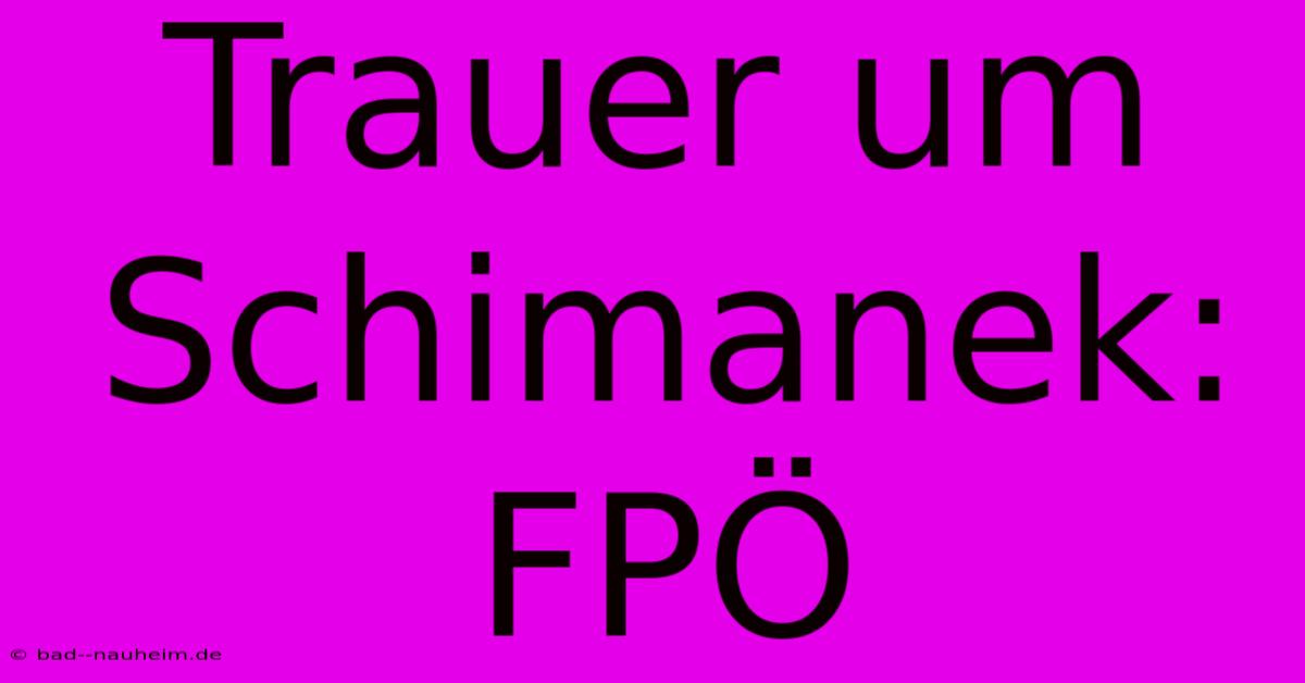 Trauer Um Schimanek: FPÖ