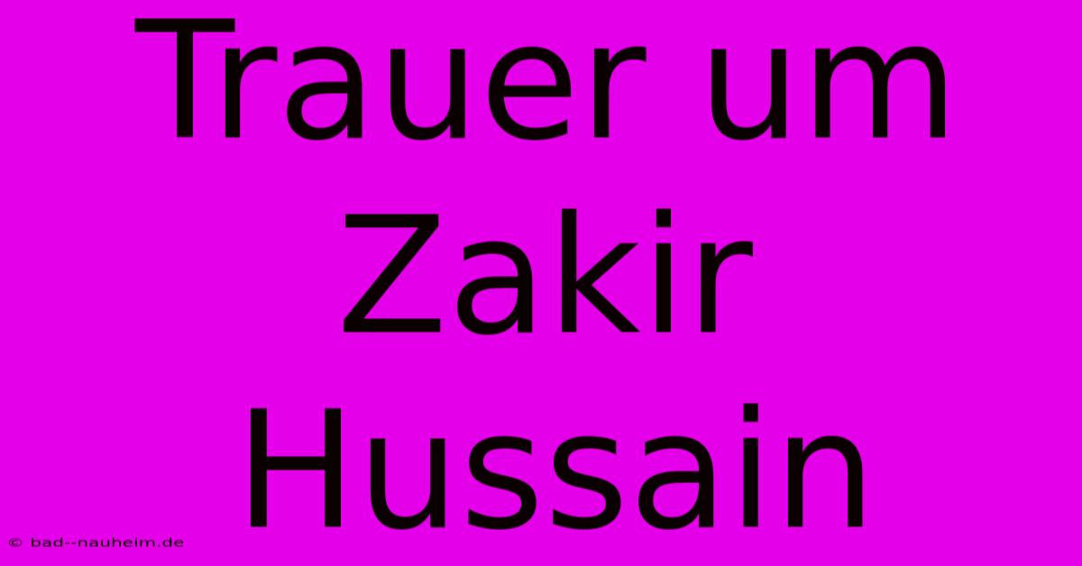 Trauer Um Zakir Hussain