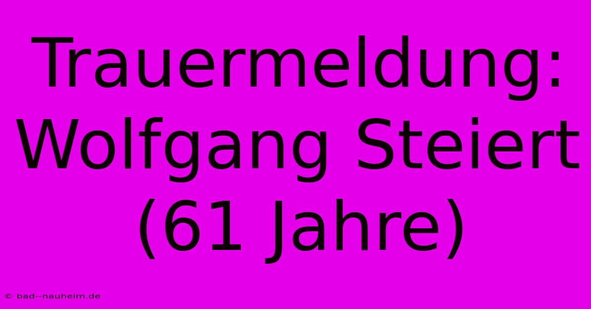 Trauermeldung: Wolfgang Steiert (61 Jahre)