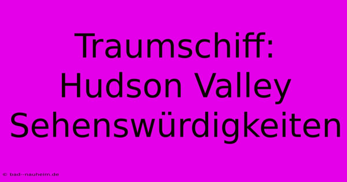 Traumschiff: Hudson Valley Sehenswürdigkeiten