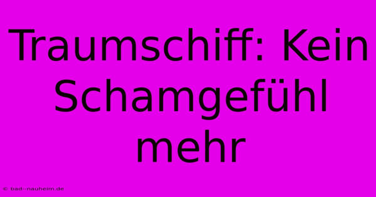 Traumschiff: Kein Schamgefühl Mehr