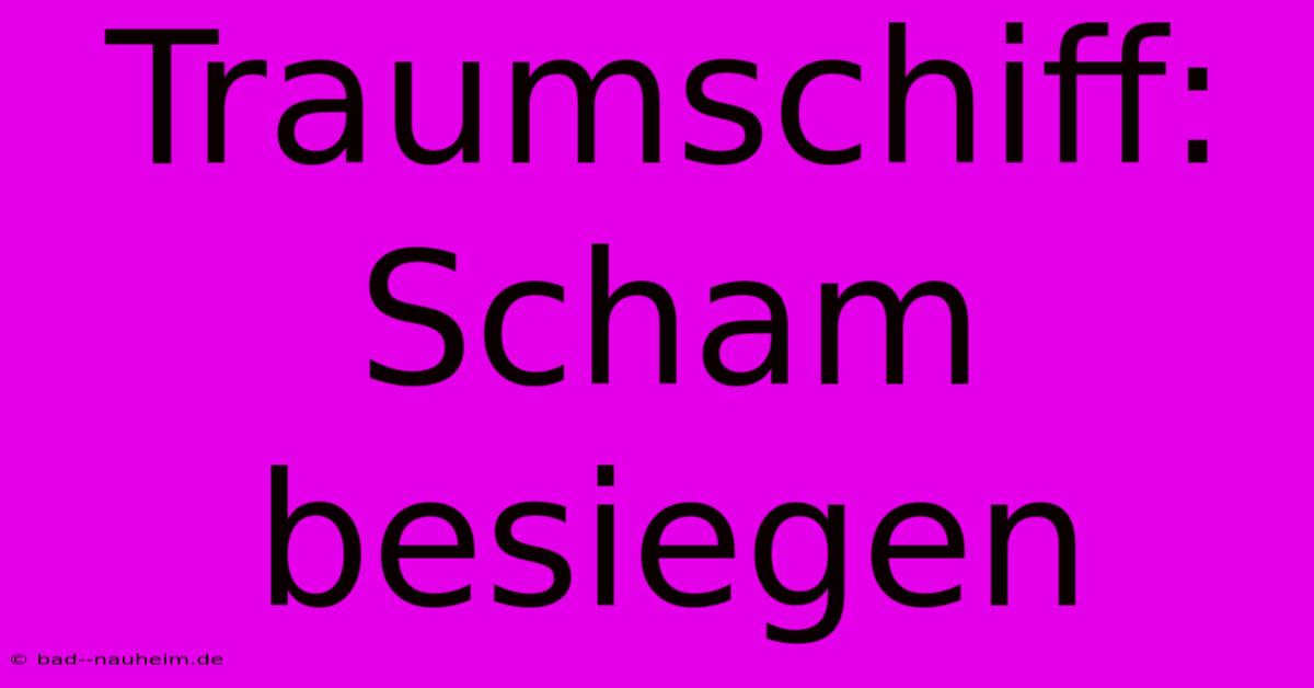 Traumschiff: Scham Besiegen