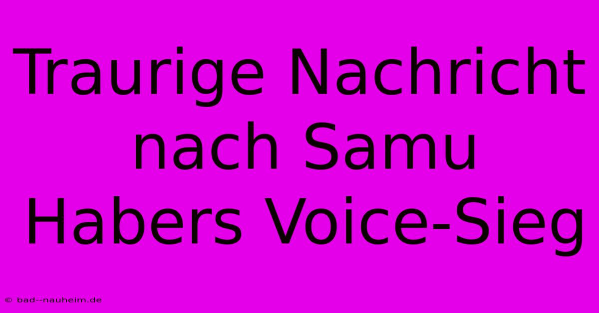 Traurige Nachricht Nach Samu Habers Voice-Sieg