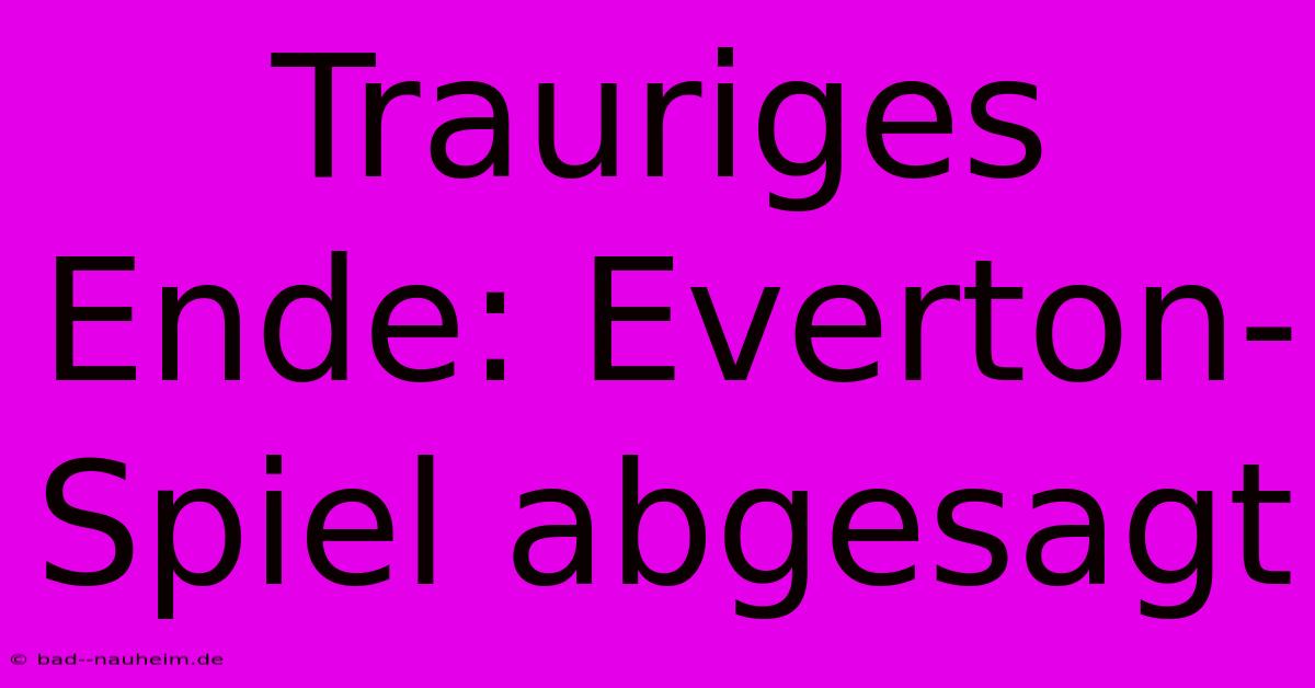 Trauriges Ende: Everton-Spiel Abgesagt