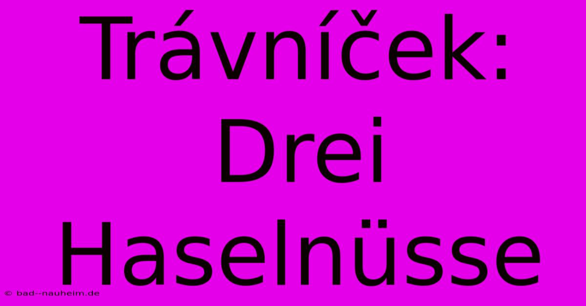 Trávníček: Drei Haselnüsse