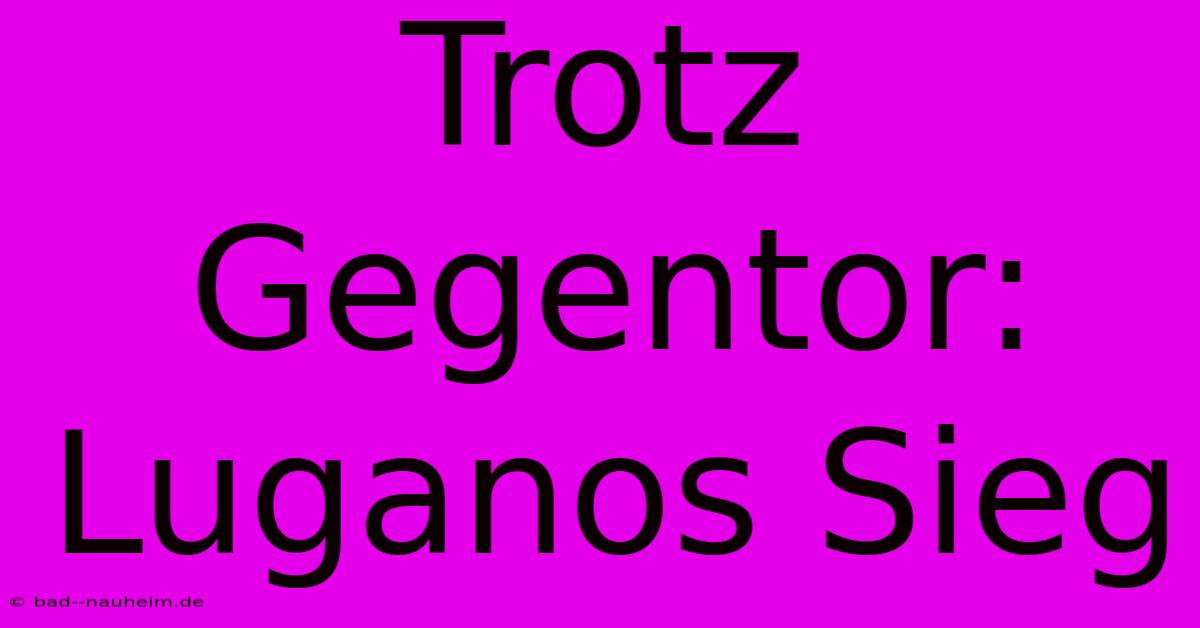 Trotz Gegentor: Luganos Sieg