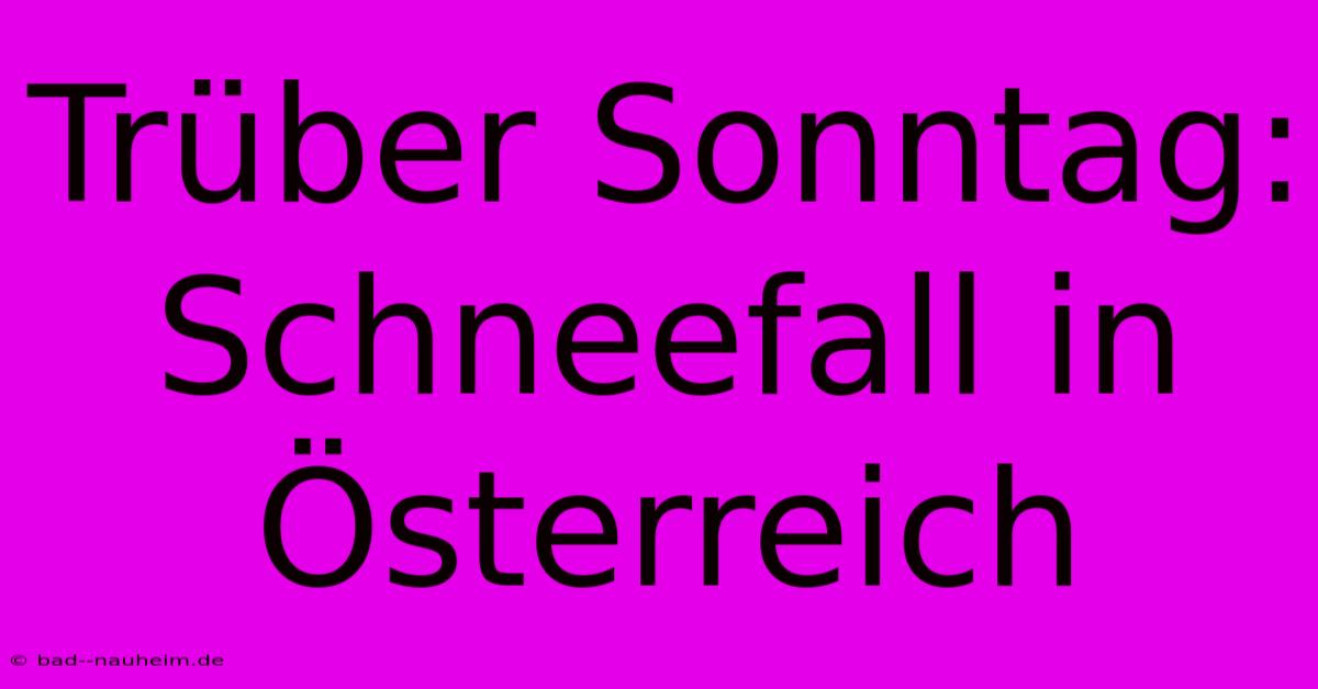 Trüber Sonntag: Schneefall In Österreich