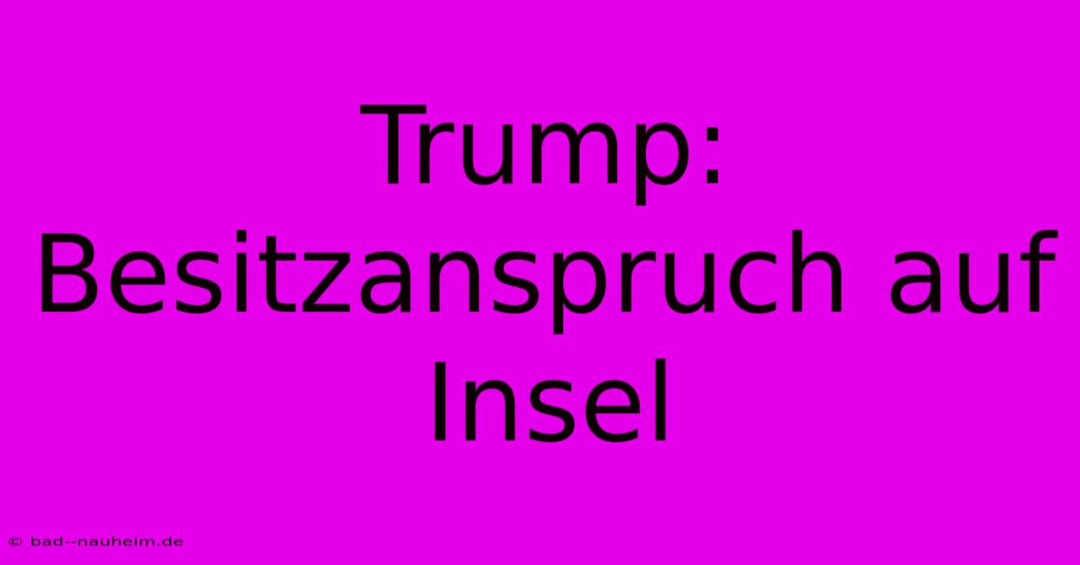 Trump: Besitzanspruch Auf Insel