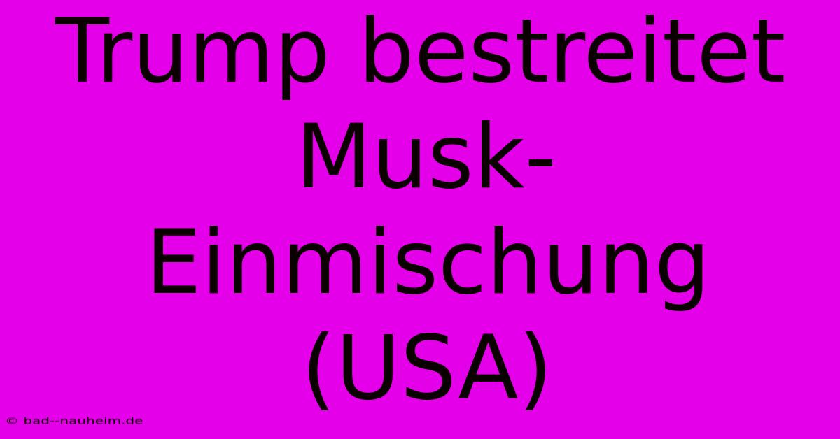 Trump Bestreitet Musk-Einmischung (USA)