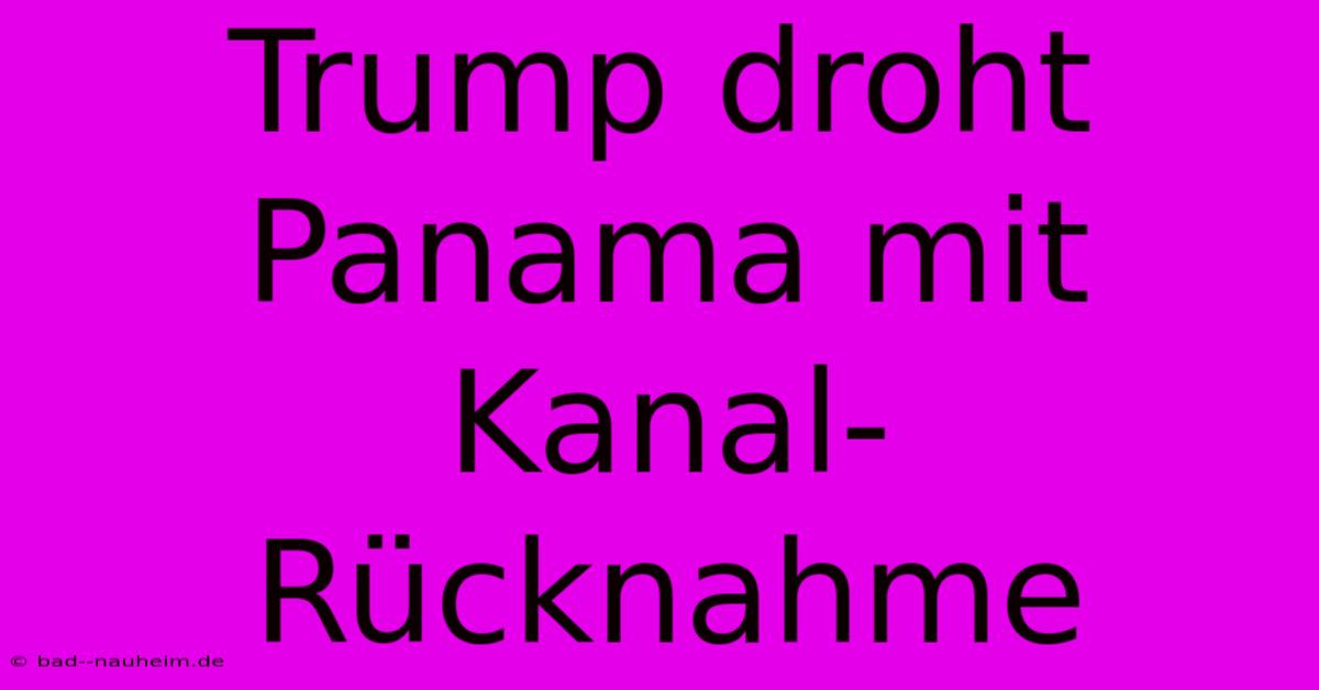 Trump Droht Panama Mit Kanal-Rücknahme