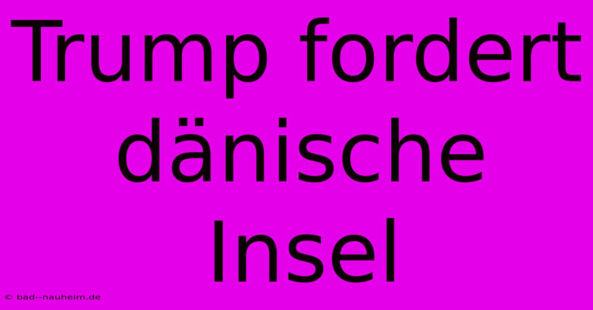 Trump Fordert Dänische Insel