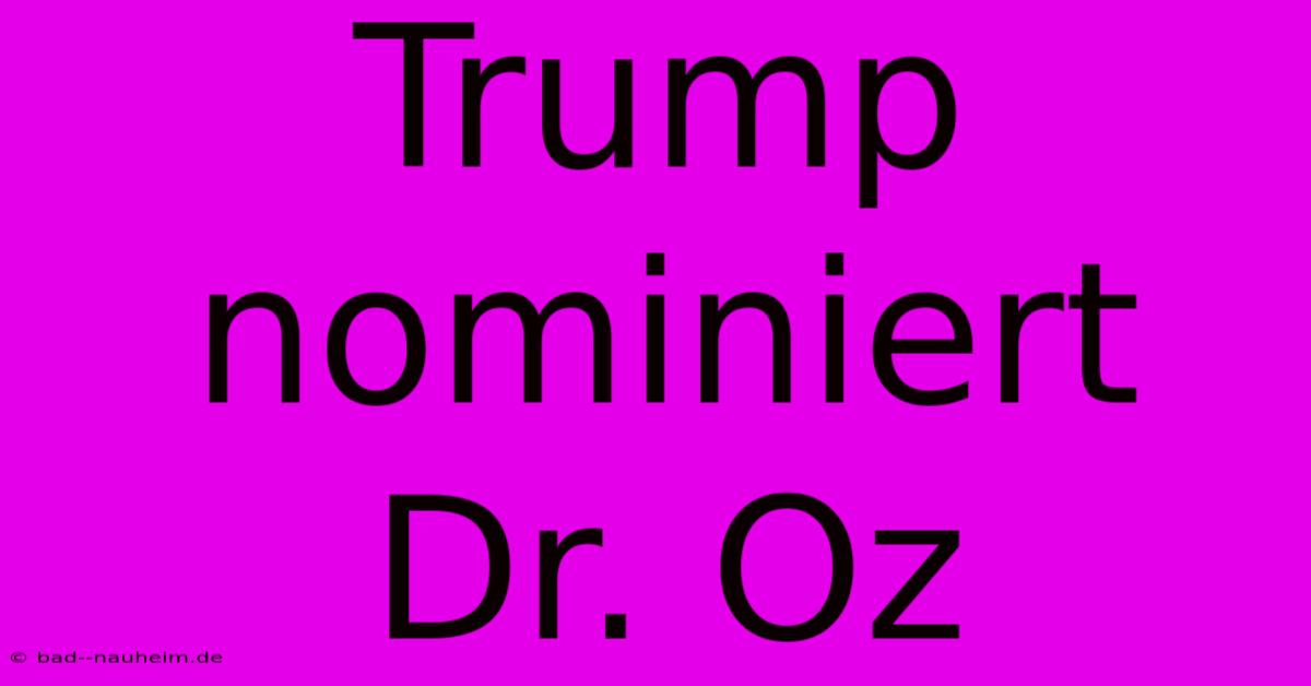 Trump Nominiert Dr. Oz