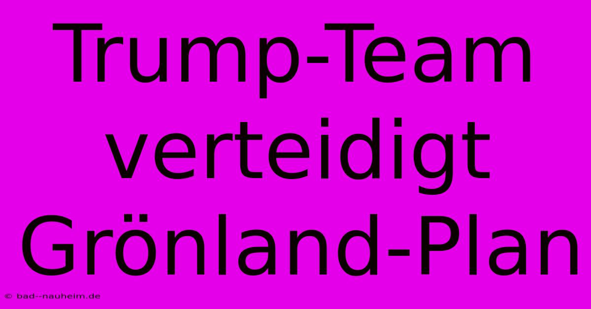 Trump-Team Verteidigt Grönland-Plan