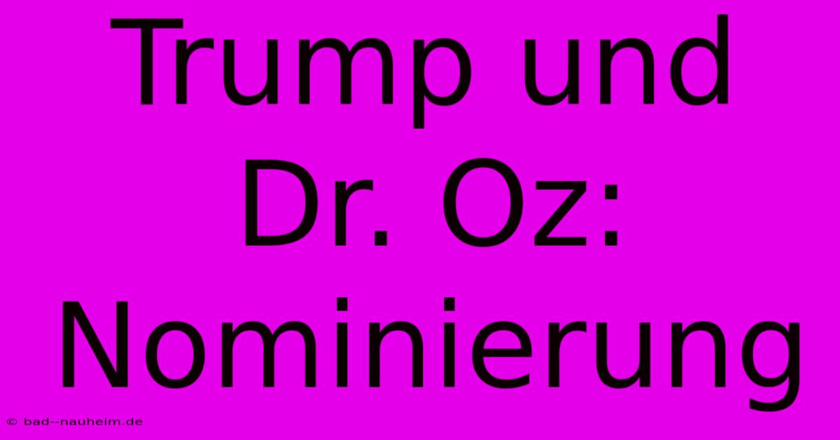 Trump Und Dr. Oz: Nominierung