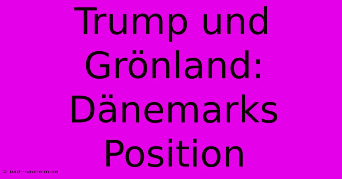 Trump Und Grönland: Dänemarks Position