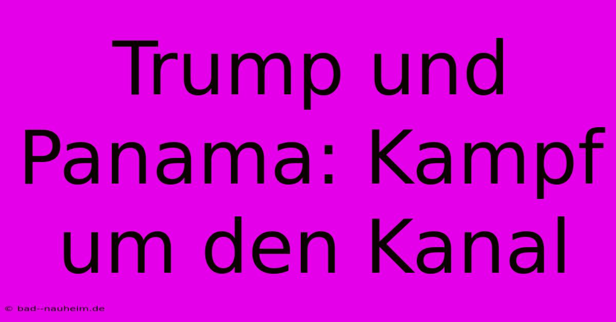 Trump Und Panama: Kampf Um Den Kanal