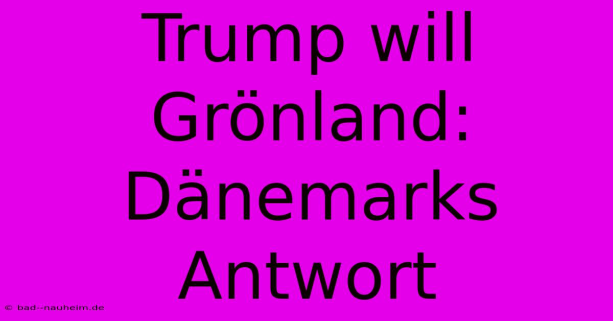 Trump Will Grönland: Dänemarks Antwort