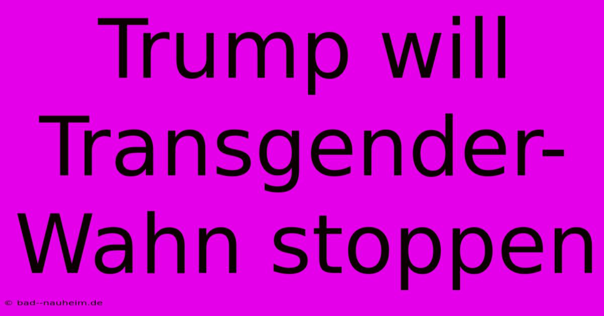 Trump Will Transgender-Wahn Stoppen