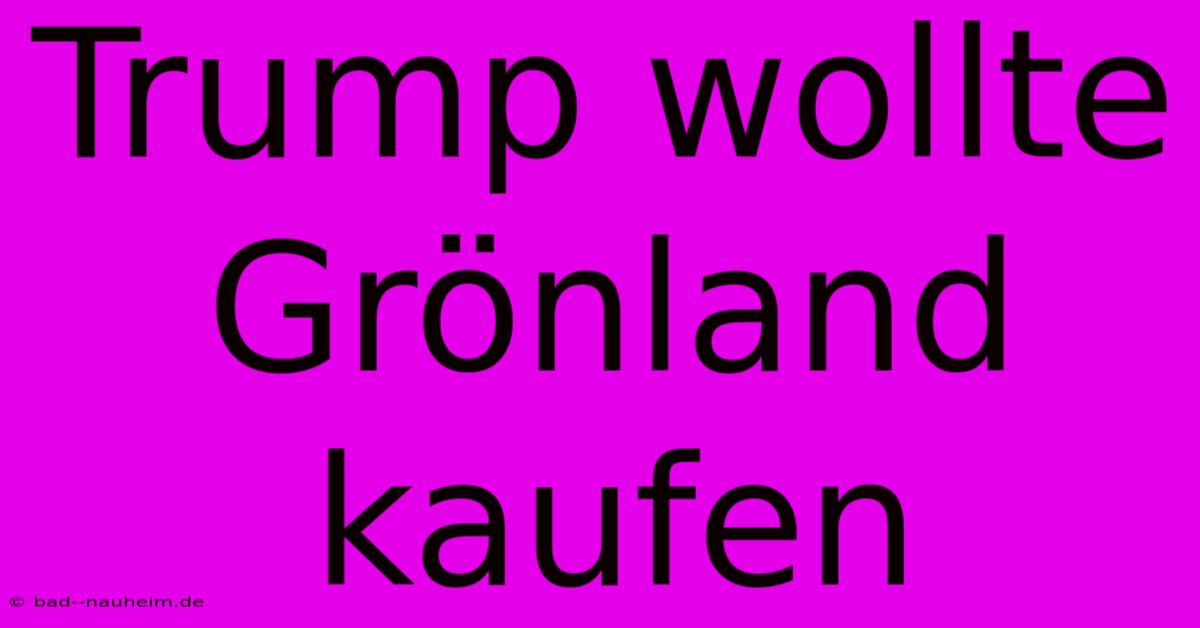 Trump Wollte Grönland Kaufen