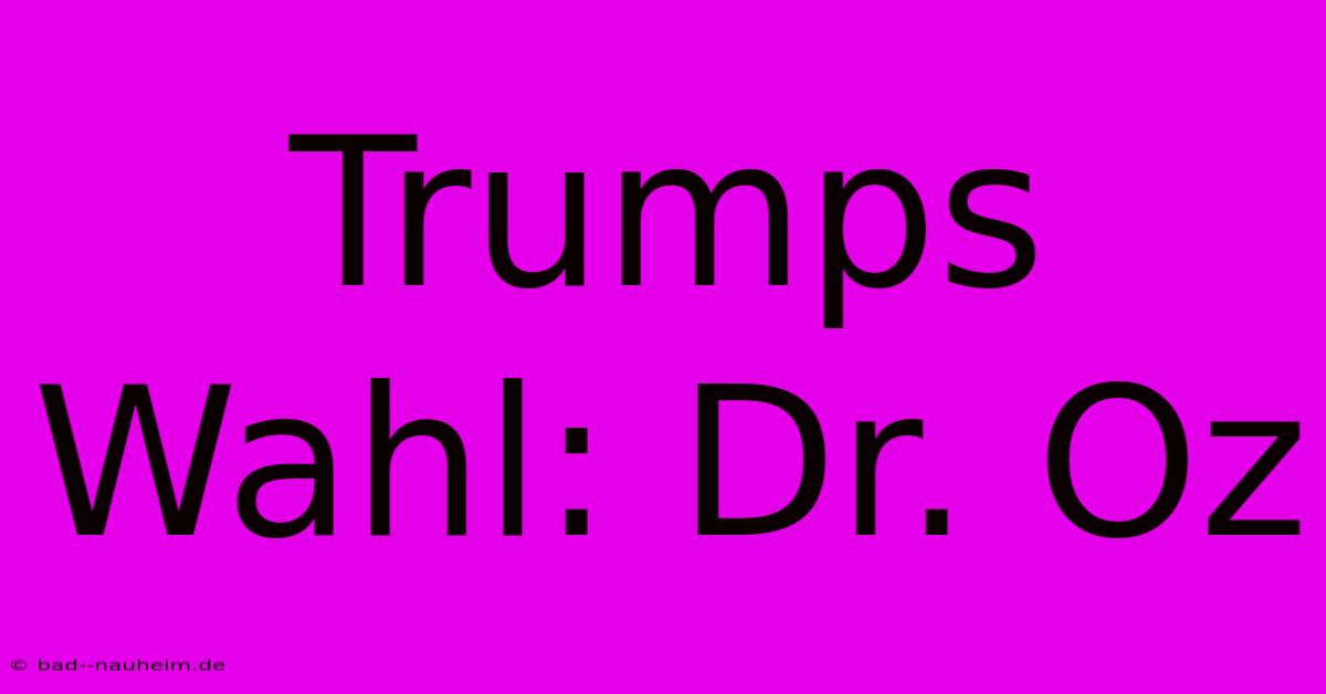 Trumps Wahl: Dr. Oz