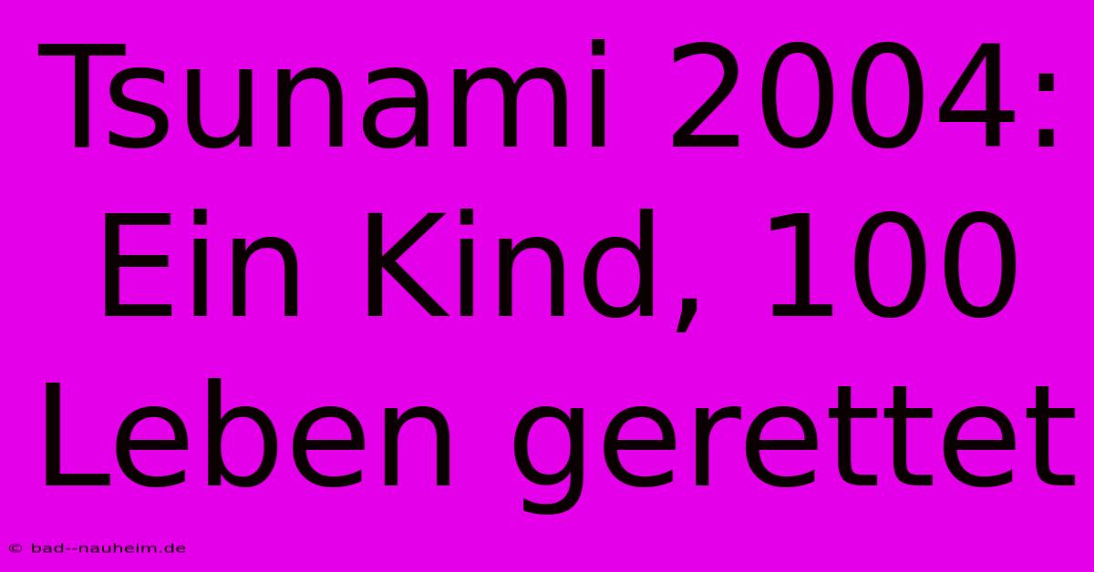 Tsunami 2004: Ein Kind, 100 Leben Gerettet