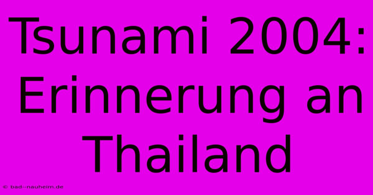 Tsunami 2004: Erinnerung An Thailand