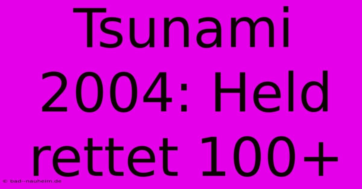 Tsunami 2004: Held Rettet 100+