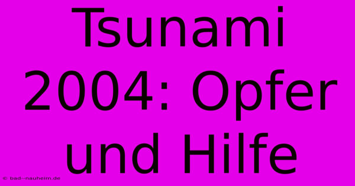 Tsunami 2004: Opfer Und Hilfe