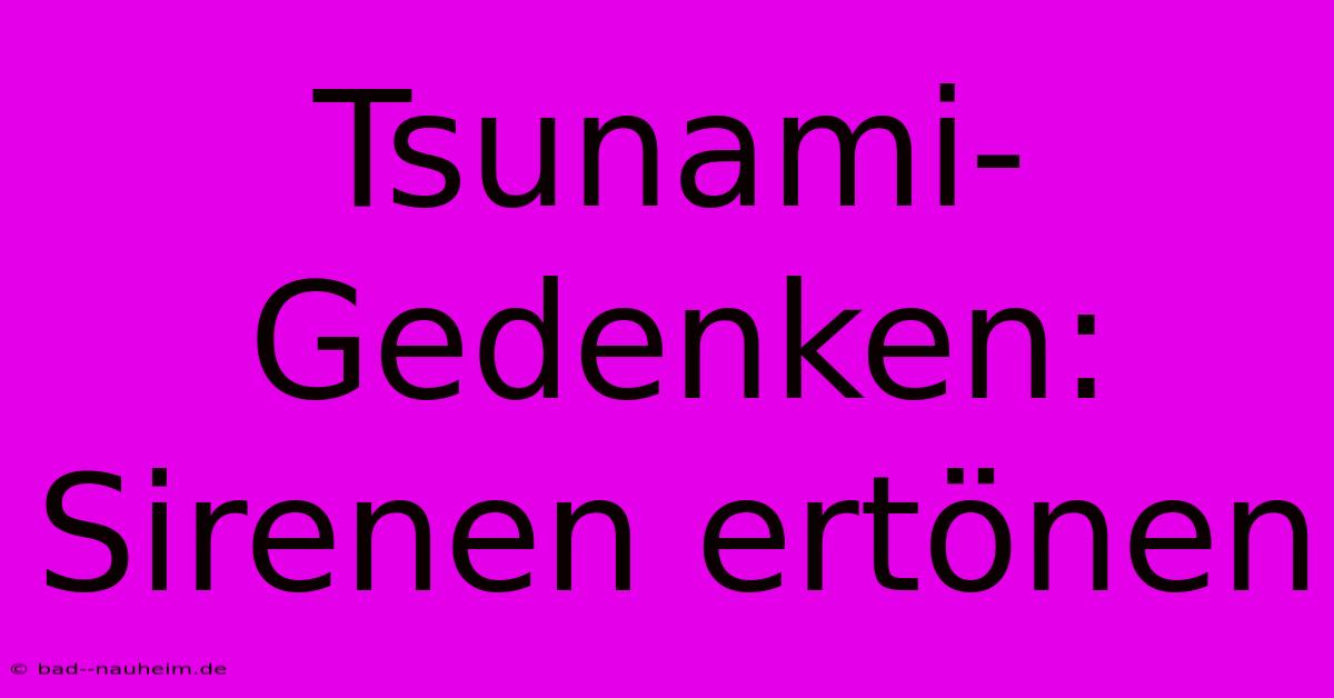 Tsunami-Gedenken: Sirenen Ertönen