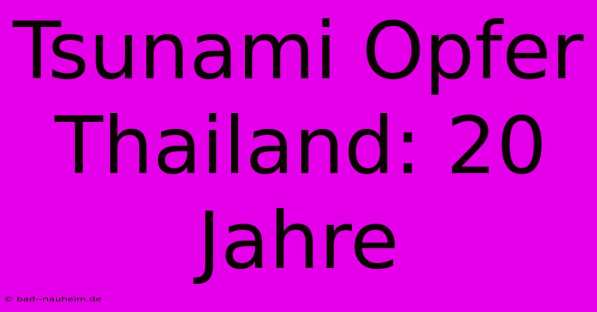 Tsunami Opfer Thailand: 20 Jahre