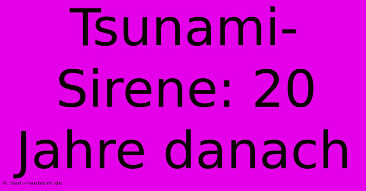 Tsunami-Sirene: 20 Jahre Danach