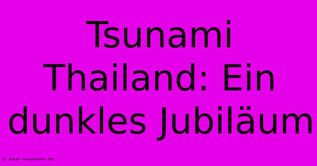 Tsunami Thailand: Ein Dunkles Jubiläum