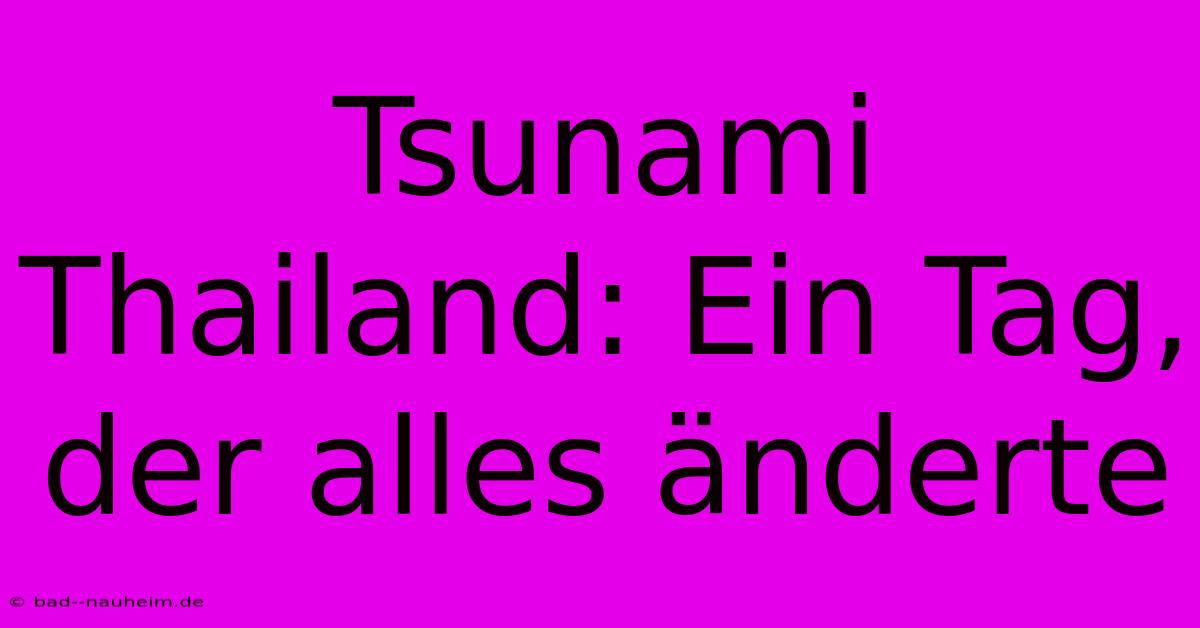 Tsunami Thailand: Ein Tag, Der Alles Änderte