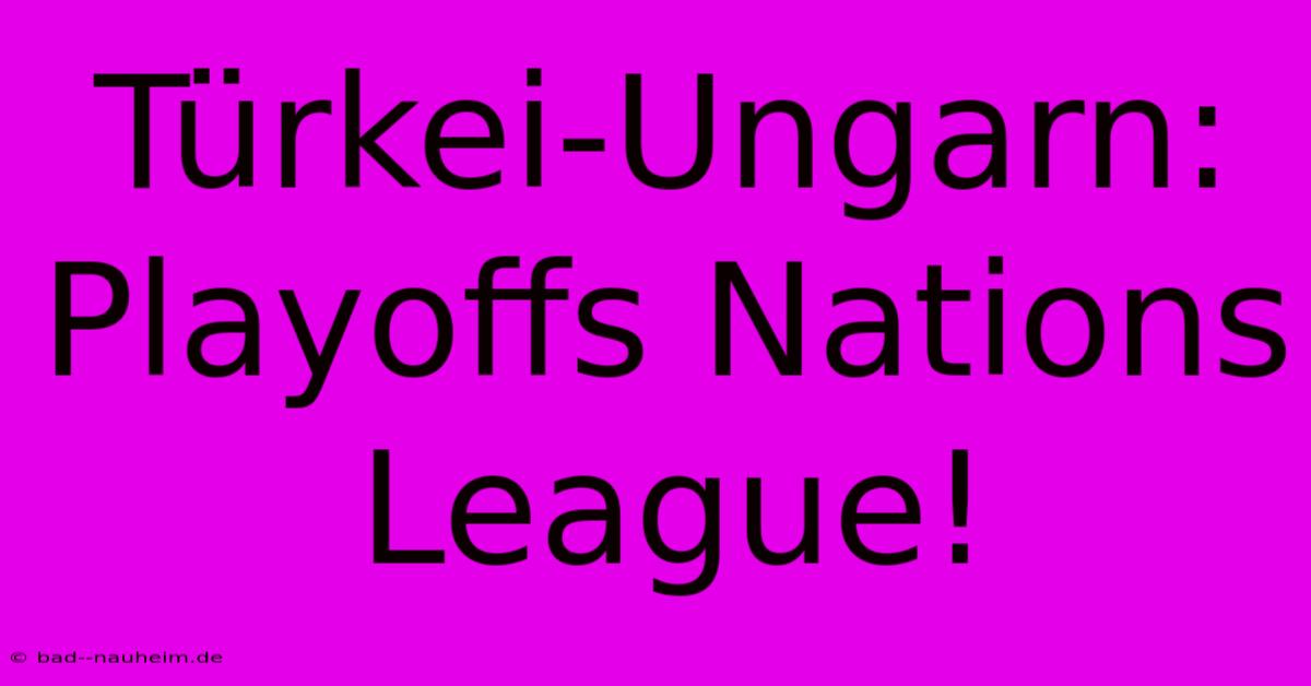 Türkei-Ungarn: Playoffs Nations League!