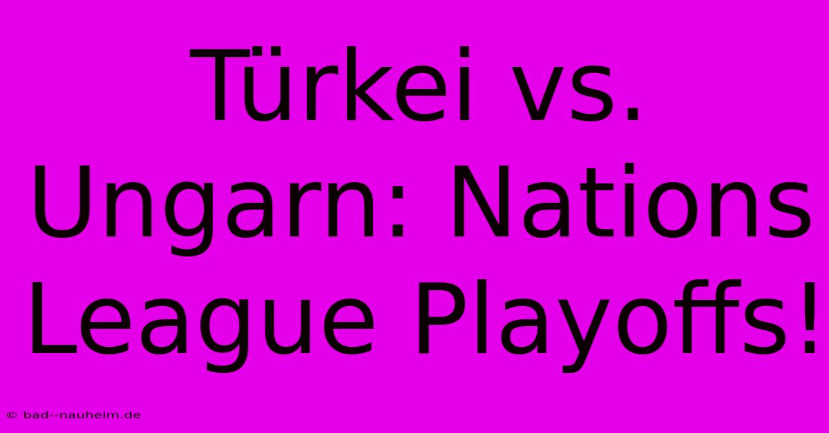 Türkei Vs. Ungarn: Nations League Playoffs!