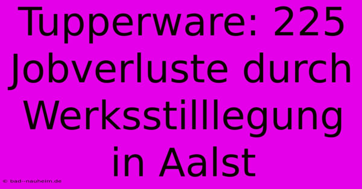 Tupperware: 225 Jobverluste Durch Werksstilllegung In Aalst