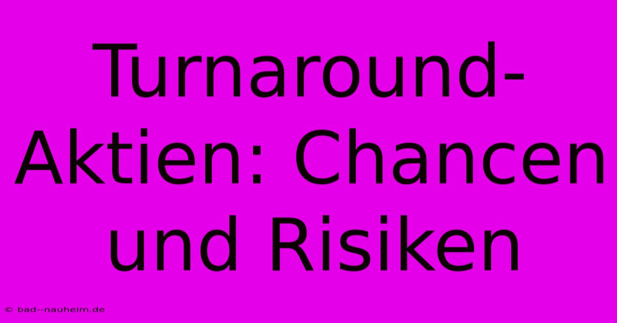 Turnaround-Aktien: Chancen Und Risiken